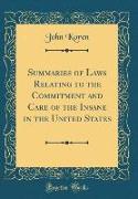 Summaries of Laws Relating to the Commitment and Care of the Insane in the United States (Classic Reprint)