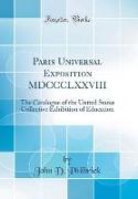 Paris Universal Exposition MDCCCLXXVIII: The Catalogue of the United States Collective Exhibition of Education (Classic Reprint)