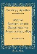 Annual Reports of the Department of Agriculture, 1899 (Classic Reprint)