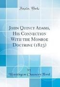 John Quincy Adams, His Connection With the Monroe Doctrine (1823) (Classic Reprint)