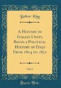 A History of Italian Unity, Being a Political History of Italy From 1814 to 1871, Vol. 2 (Classic Reprint)