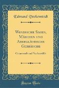 Wendische Sagen, Märchen Und Abergläubische Gebräuche: Gesammelt Und Nacherzählt (Classic Reprint)