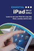 Essential iPad IOS 11 Edition: The Illustrated Guide to Using Your iPad