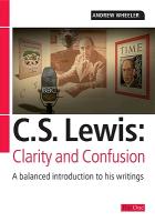 C S Lewis: Clarity and Confusion: A Balanced Introduction to His Writings