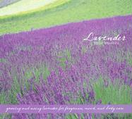 Lavender: Growing & Using Lavender for Fragrance, Mood & Body Care