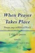 When Prayer Takes Place : Forays into a Biblical World