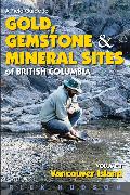 A Field Guide to Gold, Gemstone and Mineral Sites of British Columbia Vol. 1
