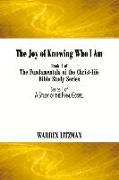 The Joy of Knowing Who I Am: Book 1 of the Fundamentals of the Christ-Life Bible Study Series Volume 1