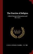 The Practice of Religion: A Short Manual of Instructions and Devotions