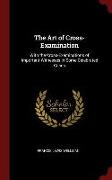 The Art of Cross-Examination: With the Cross-Examinations of Important Witnesses in Some Celebrated Cases