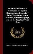 Guernsey Folk Lore, A Collection of Popular Superstitions, Legendary Tales, Peculiar Customs, Proverbs, Weather Sayings, Etc., of the People of That I