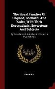 The Royal Families of England, Scotland, and Wales, with Their Descendants, Sovereigns and Subjects: By John Burke & John Bernard Burke. in Two Volume