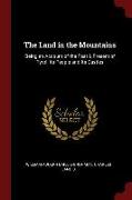 The Land in the Mountains: Being an Account of the Past & Present of Tyrol, Its People and Its Castles