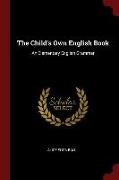 The Child's Own English Book: An Elementary English Grammar