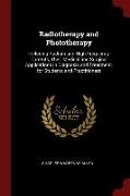 Radiotherapy and Phototherapy: Including Radium and High-Frequency Currents, Their Medical and Surgical Applications in Diagnosis and Treatment. for