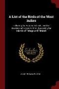 A List of the Birds of the West Indies: Including the Bahama Islands, and the Greater and Lesser Antilles, Excepting the Islands o