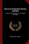 Stories of Greek Gods, Heroes, and Men: A Primer of the Mythology and History of the Greeks