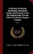 A History of Ancient Geography Among the Greeks and Romans, from the Earliest Ages Till the Fall of the Roman Empire Volume, Volume 1