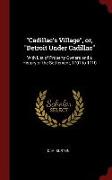 Cadillac's Village, Or, Detroit Under Cadillac: With List of Property Owners and a History of the Settlement, 1701 to 1710