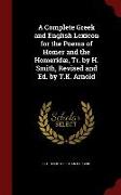 A Complete Greek and English Lexicon for the Poems of Homer and the Homeridae, Tr. by H. Smith, Revised and Ed. by T.K. Arnold