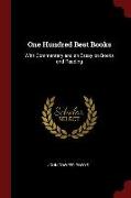 One Hundred Best Books: With Commentary and an Essay on Books and Reading