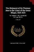 The Embassy of Sir Thomas Roe to the Court of the Great Mogul, 1615-1619: As Narrated in His Journal and Correspondence, Volume 2
