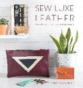 Sew Luxe Leather: Over 20 Stylish Leather Craft Accessories