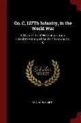 Co. C, 127Th Infantry, in the World War: A Story of the 32Nd Division and a Complete History of the Part Taken by Co. C