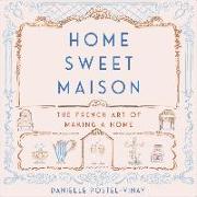 Home Sweet Maison: The French Art of Making a Home