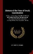 History of the Fens of South Lincolnshire: Being a Description of the Rivers Witham and Welland and Their Estuary, And an Account of the Reclamation a