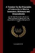 A Treatise on the Principles of Indemnity in Marine Insurance, Bottomry and Respondentia: And on Their Practical Application in Effecting Those Contra