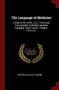 The Language of Medicine: A Manual Giving the Origin, Etymology, Pronunciation, and Meaning of the Technical Terms Found in Medical Literature