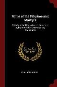 Rome of the Pilgrims and Martyrs: A Study in the Martyrologies, Itineraries, Syllogae, & Other Contemporary Documents