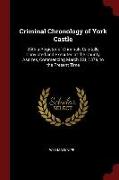 Criminal Chronology of York Castle: With a Register of Criminals Capitally Convicted and Executed at the County Assizes, Commencing March 1st, 1379, t