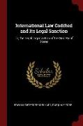 International Law Codified and Its Legal Sanction: Or, the Legal Organization of the Society of States