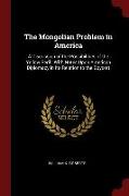 The Mongolian Problem in America: A Discussion of the Possibilities of the Yellow Peril: With Notes Upon American Diplomacy in Its Relation to the Boy