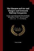 The Glasgow and Ayr and Glasgow and Greenock Railway Companion: Containing a Description of the Railroads, With Notices of the Towns, Villages, Antiqu