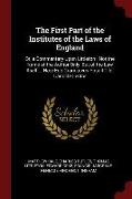 The First Part of the Institutes of the Laws of England: Or, a Commentary Upon Littleton: Not the Name of the Author Only, But of the Law Itself ... H