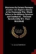 Strictures on Certain Passages of Lieut. Col. Napier's History of the Peninsular War, Which Relate to the Military Opinions and Conduct of ... Viscoun