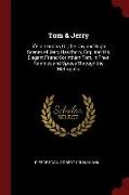 Tom & Jerry: Life in London, Or, the Day and Night Scenes of Jerry Hawthorn, Esq. and His Elegant Friend Corinthian Tom, in Their R