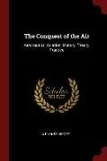 The Conquest of the Air: Aeronautics, Aviation, History, Theory, Practice