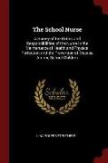 The School Nurse: A Survey of the Duties and Responsibilities of the Nurse in the Maintenance of Health and Physical Perfection and the