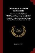Delineation of Roman Catholicism: Drawn from the Authentic and Acknowledged Standards of the Church of Rome: Namely, Her Creeds, Catechisms, Decisions