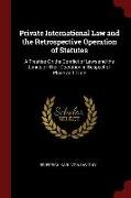 Private International Law and the Retrospective Operation of Statutes: A Treatise on the Conflict of Laws and the Limits of Their Operation in Respect