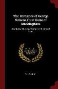 The Romance of George Villiers, First Duke of Buckingham: And Some Men and Women of the Stuart Court