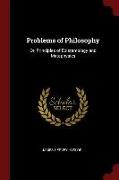 Problems of Philosophy: Or, Principles of Epistemology and Metaphysics
