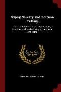 Gypsy Sorcery and Fortune Telling: Illustrated by Numerous Incantations, Specimens of Medical Magic, Anecdotes and Tales