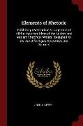 Elements of Rhetoric: Exhibiting a Methodical Arrangement of All the Important Ideas of the Ancient and Modern Rhetorical Writers: Designed