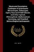 Illustrated Descriptive Catalogue of Achromatic Microscopes, Telescopes, Opera, Race and Field Glasses, and Other Optical, Philosophical, Mathematical