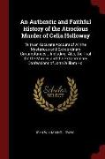 An Authentic and Faithful History of the Atrocious Murder of Celia Holloway: With an Accurate Account of All the Mysterious and Extraordinary Circumst